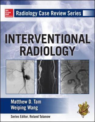 Radiology Case Review Series: Interventional Radiology Matthew D. Tam