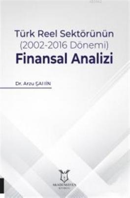 Türk Reel Sektörünün (2002-2016 Dönemi) Finansal Analizi Arzu Şahin