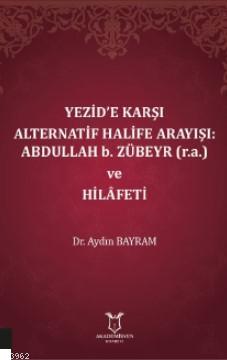 Yezid'e Karşı Alternatif Halife Arayışı: Abdullah b. Zübeyr (r.a.) ve 