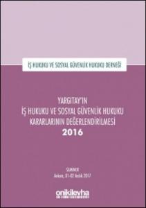 Yargıtay'ın İş Hukuku ve Sosyal Güvenlik Hukuku Kararlarının Değerlendirilmesi Semineri 2016