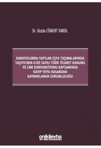 Karayolunda Yapılan Eşya Taşımalarında Taşıyıcının 6102 Sayılı Türk Ticaret Kanunu ve CMR Konvansiyonu Kapsamında Kayıp veya Hasardan Kaynaklanan Sorumluluğu