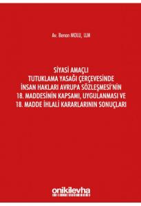 Siyasi Amaçlı Tutuklama Yasağı Çerçevesinde İnsan Hakları Avrupa Sözleşmesi'nin 18. Maddesinin Kapsamı, Uygulanması ve 18. Madde İhlali Kararlarının Sonuçları