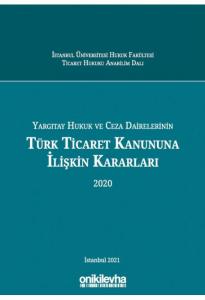 Yargıtay Hukuk ve Ceza Dairelerinin Türk Ticaret Kanununa İlişkin Kararları (2020)