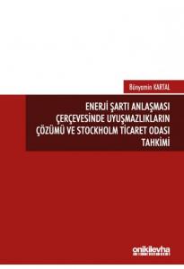 Enerji Şartı Anlaşması Çerçevesinde Uyuşmazlıkların Çözümü ve Stockholm Ticaret Odası Tahkimi