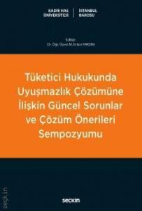 Tüketici Hukukunda Uyuşmazlık Çözümüne İlişkin Güncel Sorunlar ve Çözüm Önerileri Sempozyumu