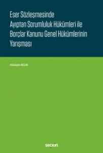 Eser Sözleşmesinde Ayıptan Sorumluluk Hükümleri ile Borçlar Kanunu Genel Hükümlerinin Yarışması