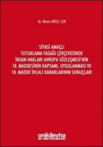 Siyasi Amaçlı Tutuklama Yasağı Çerçevesinde İnsan Hakları Avrupa Sözleşmesi'nin 18. Maddesinin Kapsamı, Uygulanması ve 18. Madde İhlali Kararlarının Sonuçları