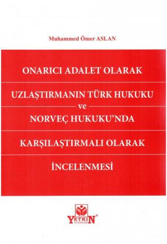 Onarıcı Adalet Olarak Uzlaştırmanın Türk Hukuku ve Norveç Hukukunda Karşılaştırmalı Olarak İncelenmesi