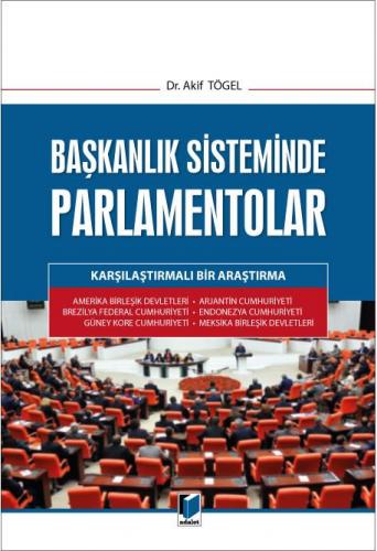 Başkanlık Sisteminde Parlamentolar Karşılaştırmalı Bir Araştırma