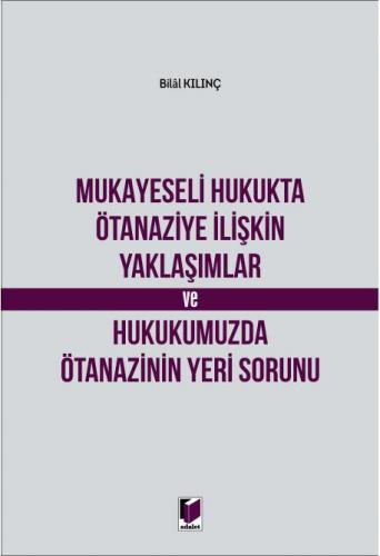 Mukayeseli Hukukta Ötanaziye İlişkin Yaklaşımlar ve Hukukumuzda Ötanazinin Yeri Sorunu
