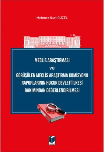 Meclis Araştırması ve Görüşülen Meclis Araştırma Komisyonu Raporlarının Hukuk Devleti İlkesi Bakımından Değerlendirilmesi
