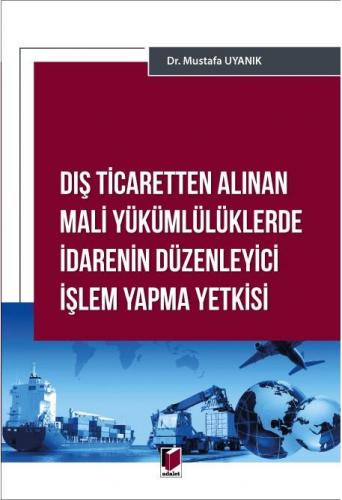 Dış Ticaretten Alınan Mali Yükümlülüklerde İdarenin Düzenleyici İşlem Yapma Yetkisi