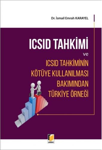 ICSID Tahkimi ve ICSID Tahkiminin Kötüye Kullanılması Bakımından Türkiye Örneği