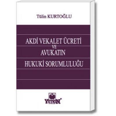 Akdi Vekalet Ücreti ve Avukatın Hukuki Sorumluluğu Yetkin Yayınları Tü