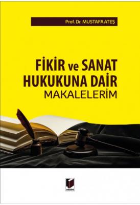 Fikir ve Sanat Hukukuna Dair Makalelerim Adalet Yayınevi Mustafa Ateş