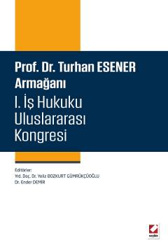 Prof. Dr. Turhan Esener Armağanı I. İş Hukuku Uluslararası Kongresi Se