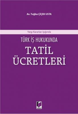 Türk İş Hukukunda Tatil Ücretleri Adalet Yayınevi Tuğba Çiçek Usta