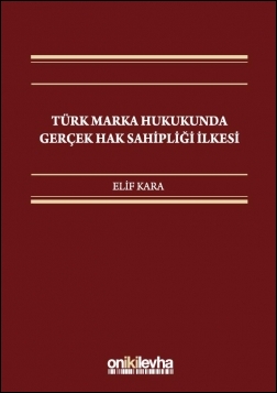 Türk Marka Hukukunda Gerçek Hak Sahipliği İlkesi Oniki Levha Elif Kara