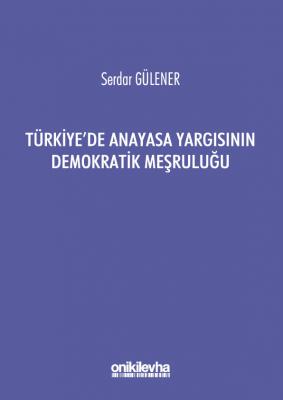 Türkiye'de Anayasa Yargısının Demokratik Meşruluğu Oniki Levha Serdar 