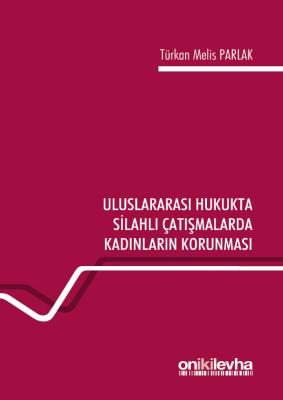 Uluslararası Hukukta Silahlı Çatışmalarda Kadınların Korunması Oniki L