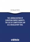 The Liberalisation Of European Energy Markets: The
Use Of Competition Law As A Regulatory Tool