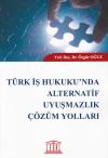 Türk İş Hukuku'nda Alternatif Uyuşmazlık
Çözüm Yolları