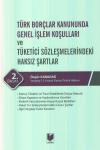 Türk Borçlar Kanununda Genel İşlem Koşulları
ve Tüketici sözleşmelerindeki Haksız Şartlar