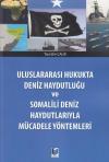 Uluslararası Hukukta Deniz Haydutluğu ve
Somalili Deniz Haydutlarıyla Mücadele
Yöntemleri