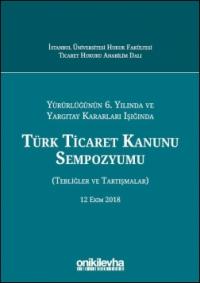 Yürürlüğünün 6. Yılında ve Yargıtay Kararları Işığında Türk Ticaret Ka