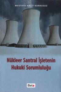 Nükleer Santral İşletmenin Hukuki Sorumluluğu Mustafa Halit Korkusuz