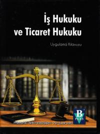 İş Hukuku ve Ticaret Hukuku ( Uygulama Kılavuzu ) Mehmet Celal Gökçen