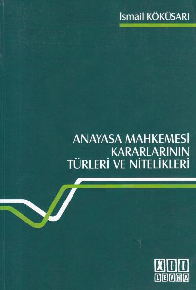 Anayasa Mahkemesi Kararlarının Türleri ve Nitelikleri İsmail Köküsarı