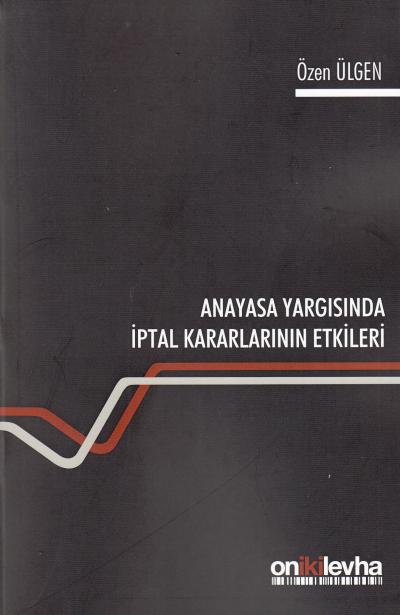 Anayasa Yargısında İptal Kararlarının Etkileri Özen Ülgen