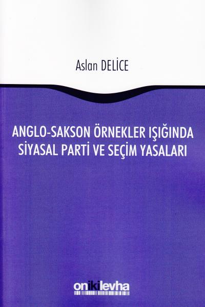Anglo - Sakson Örnekler Işığında Siyasal Parti Ve Seçim Yasaları Aslan