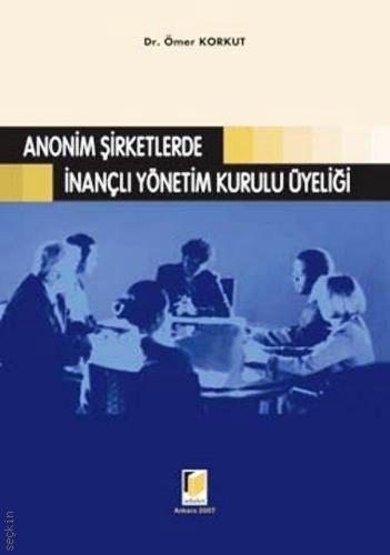 Anonim Şirketlerde İnançlı Yönetim Kurulu Üyeliği Ömer Korkut