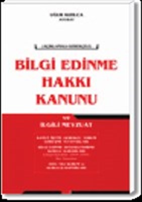 Bilgi Edinme Hakkı Kanunu Açıklamalı Gerekçeli ve ilgili Mevzuat Uğur 
