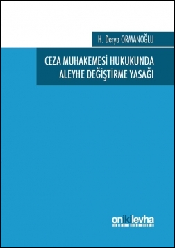 Ceza Muhakemesi Hukukunda Aleyhe Değiştirme Yasağı H. Derya Ormanoğlu