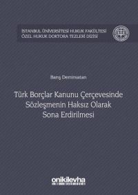 Türk Borçlar Kanunu Çerçevesinde Sözleşmenin Haksız Olarak Sona Erdiri