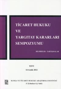 Ticaret Hukuku ve Yargıtay Kararları Semposyumu XXVI- 14 Aralık 2012 Y