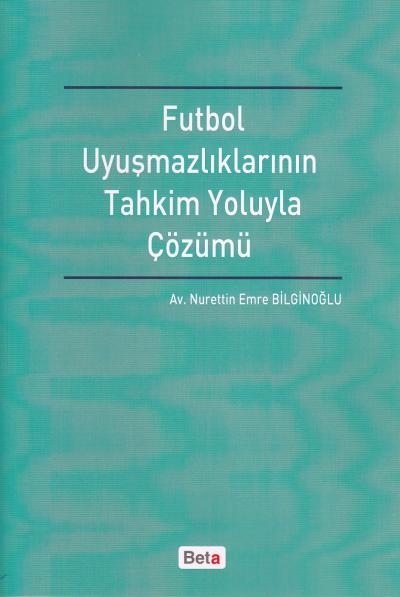 Futbol Uyuşmazlıklarının Tahkim Yoluyla Çözümü Nurettin Emre Bilginoğl