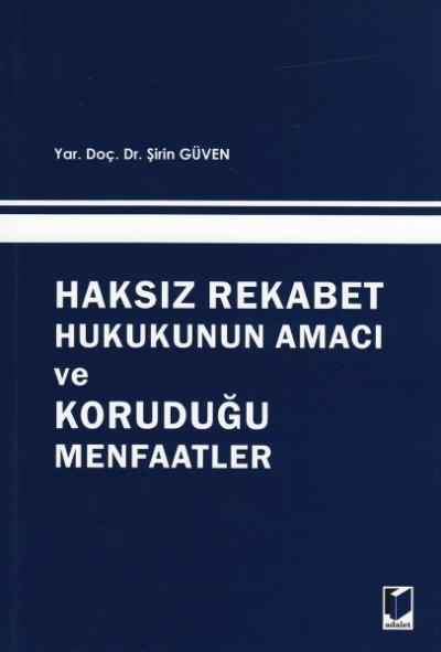 Haksız Rekabet Hukukunun Amacı ve Koruduğu Menfaatler Şirin Güven