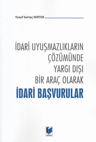 İdari Uyuşmazlıkların Çözümünde Yargı Dışı Bir Araç Olarak İdari Başvu