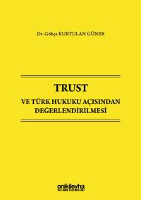 Trust ve Türk Hukuku Açısından Değerlendirilmesi Gökçe Kurtulan Güner