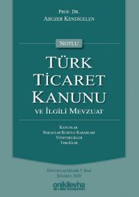 Notlu Türk Ticaret Kanunu ve İlgili Mevzuat Abuzer Kendigelen