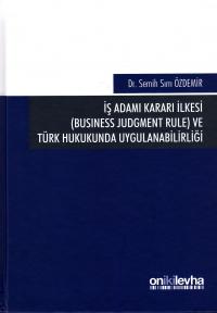 İş Adamı Kararı İlkesi (Busıness Judgment Rule) ve Türk Hukukunda Uygu
