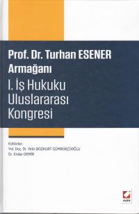 Prof. Dr. Turhan Esener Armağanı I. İş Hukuku Uluslararası Kongresi Ye