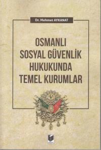 Osmanlı Sosyal Güvenlik Hukukunda Temel Kurumlar Mehmet Aykanat