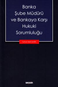 Banka Şube Müdürü ve Bankaya Karşı Hukuki Sorumluluğu Turhan Mert Şahi