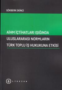 Aihm İçtihatları Işığında Uluslararası Normların Türk Toplu İş Hukukun