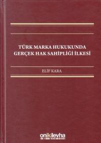 Türk Marka Hukukunda Gerçek Hak Sahipliği İlkesi Elif Kara